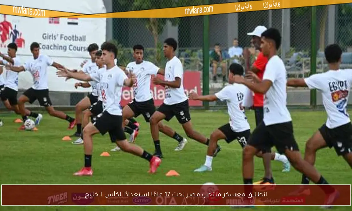 انطلاق معسكر منتخب مصر تحت 17 عامًا استعدادًا لكأس الخليج