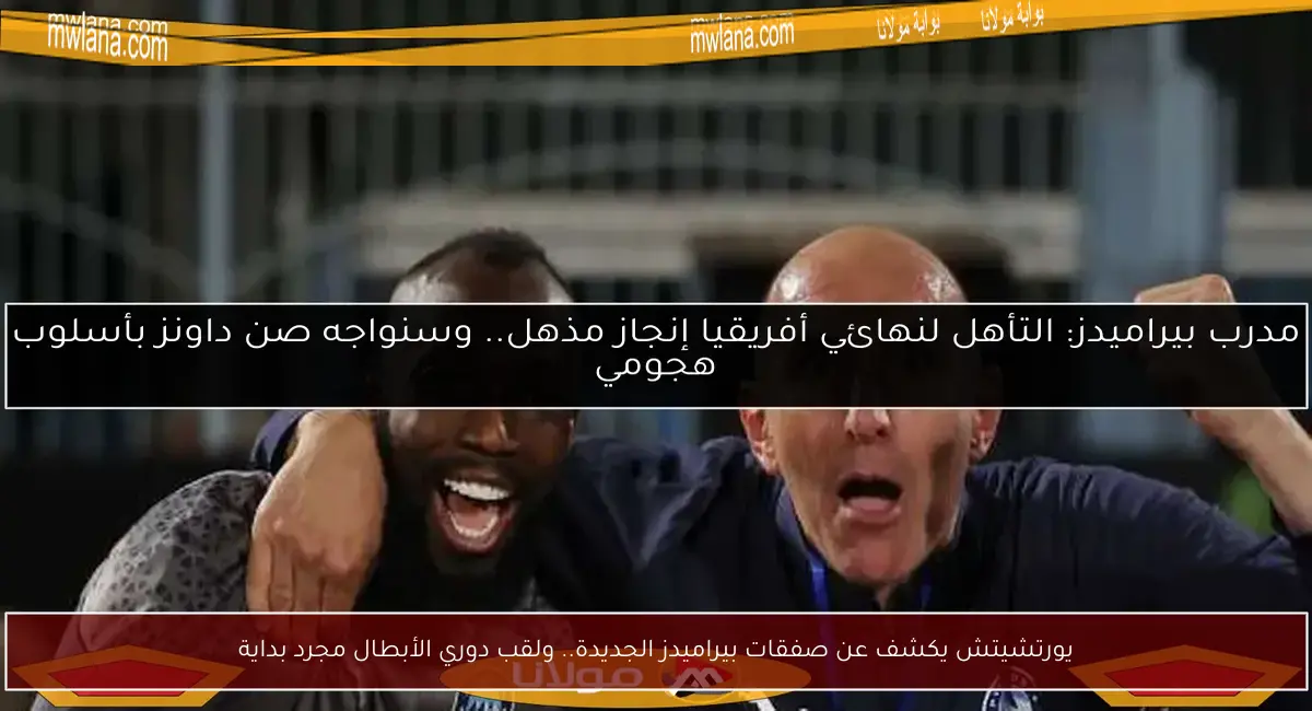 يورتشيتش يكشف عن صفقات بيراميدز الجديدة.. ولقب دوري الأبطال مجرد بداية