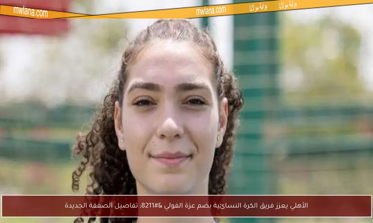 الأهلي يعزز فريق الكرة النسائية بضم عزة الفولي – تفاصيل الصفقة الجديدة