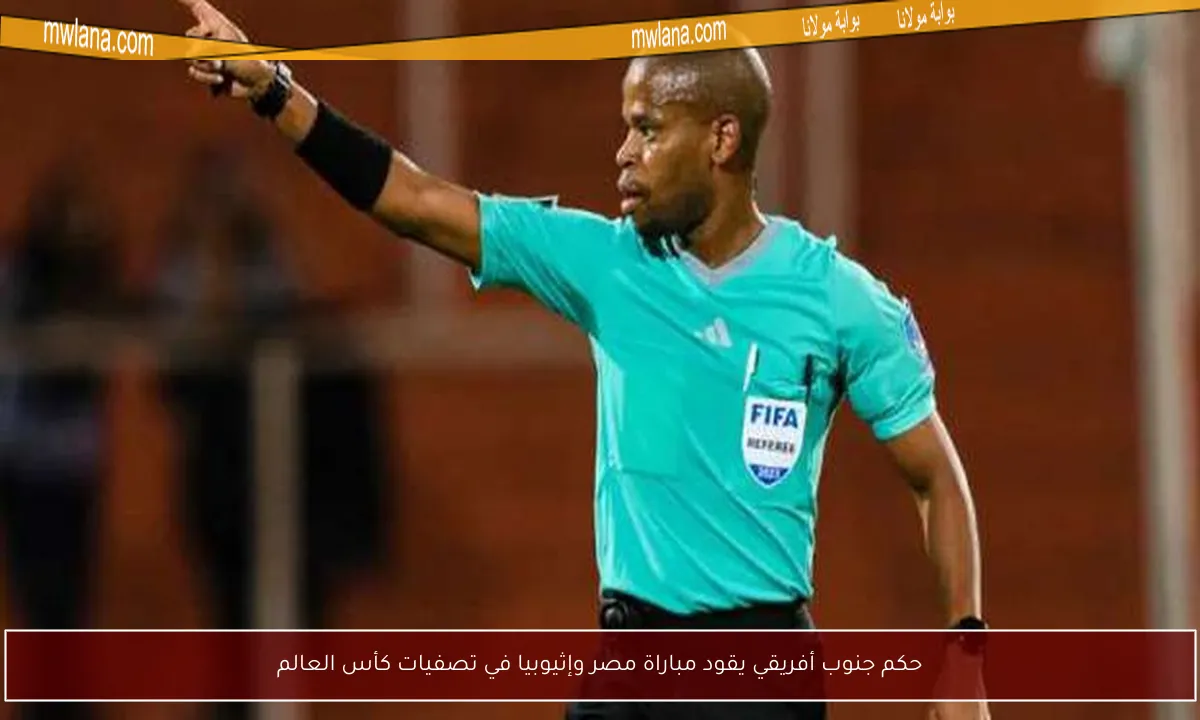 حكم جنوب أفريقي يقود مباراة مصر وإثيوبيا في تصفيات كأس العالم