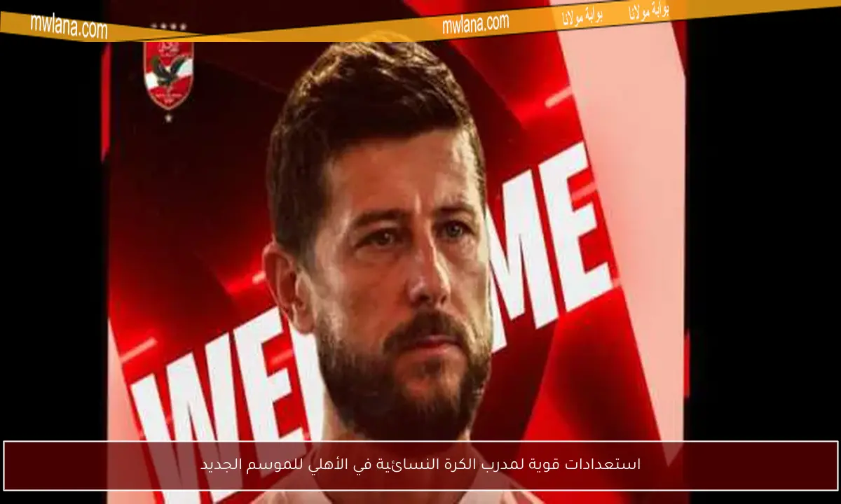استعدادات قوية لمدرب الكرة النسائية في الأهلي للموسم الجديد