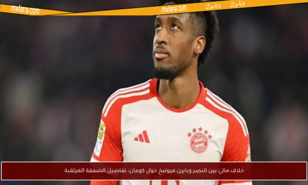خلاف مالي بين النصر وبايرن ميونيخ حول كومان: تفاصيل الصفقة المرتقبة