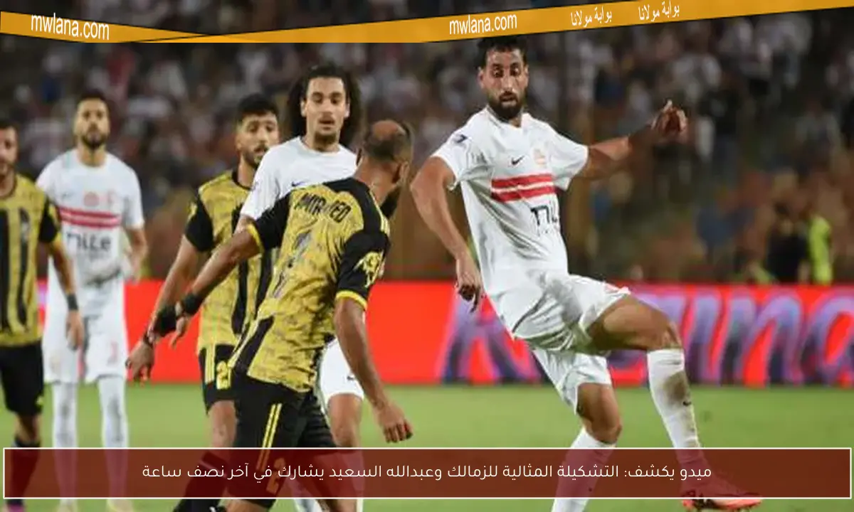 ميدو يكشف: التشكيلة المثالية للزمالك وعبدالله السعيد يشارك في آخر نصف ساعة