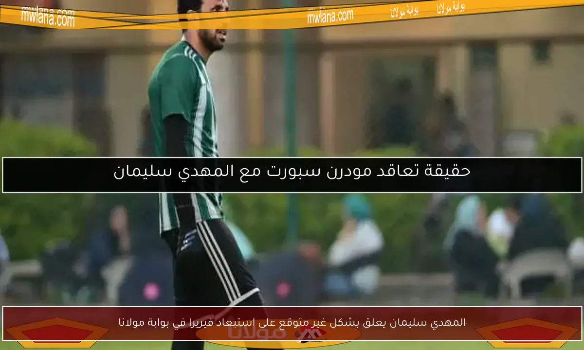 المهدي سليمان يعلق بشكل غير متوقع على استبعاد فيريرا في بوابة مولانا
