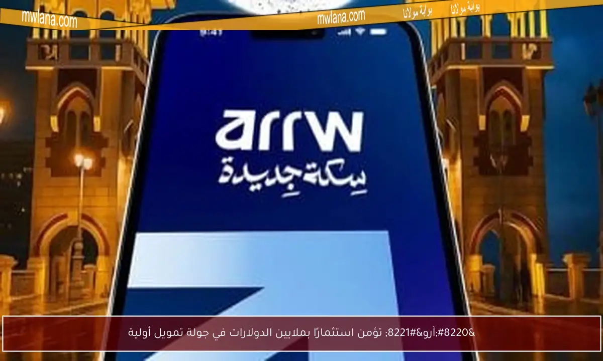 “آرو” تؤمن استثمارًا بملايين الدولارات في جولة تمويل أولية