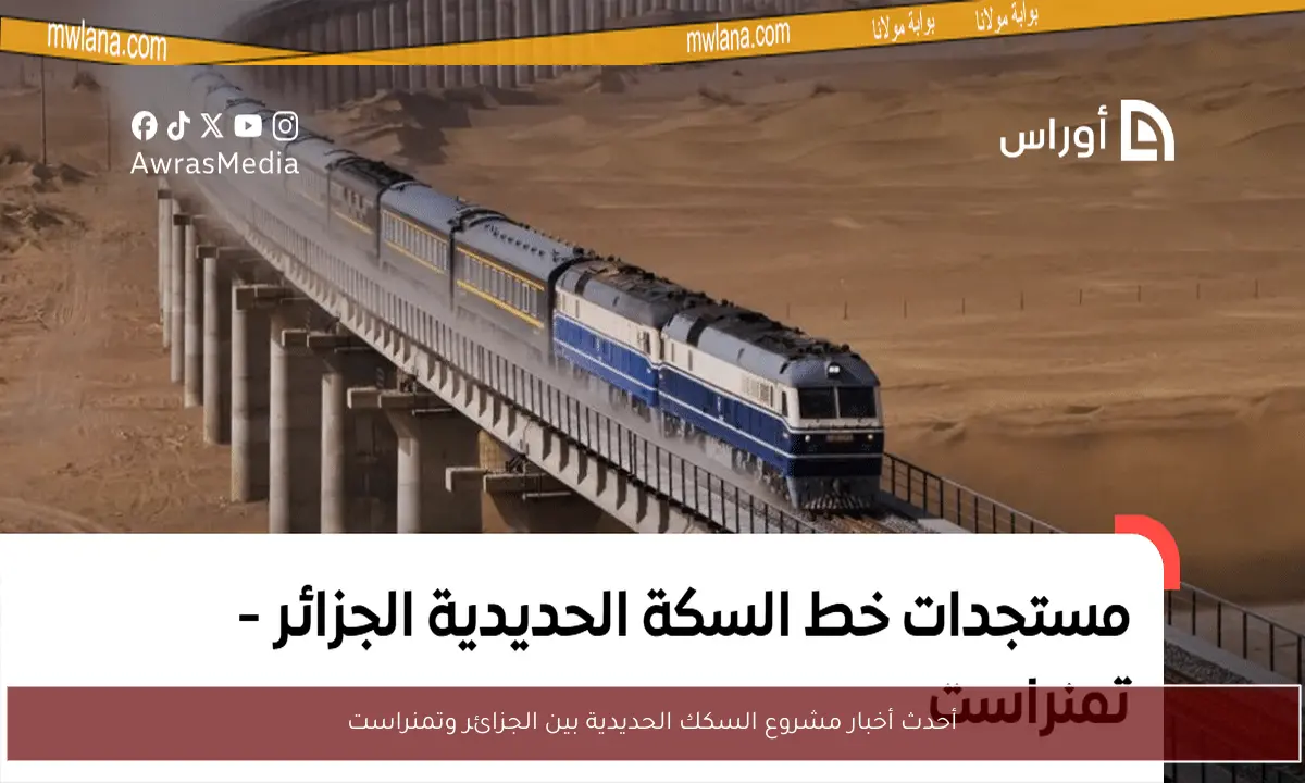 أحدث أخبار مشروع السكك الحديدية بين الجزائر وتمنراست