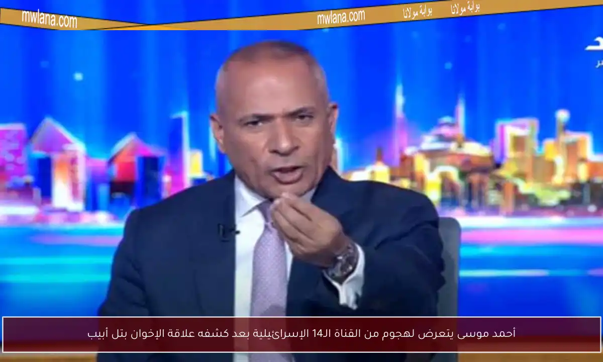 أحمد موسى يتعرض لهجوم من القناة الـ14 الإسرائيلية بعد كشفه علاقة الإخوان بتل أبيب