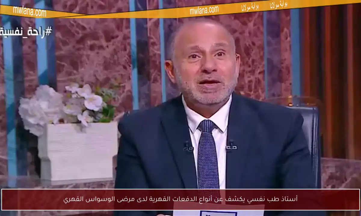 أستاذ طب نفسي يكشف عن أنواع الدفعات القهرية لدى مرضى الوسواس القهري