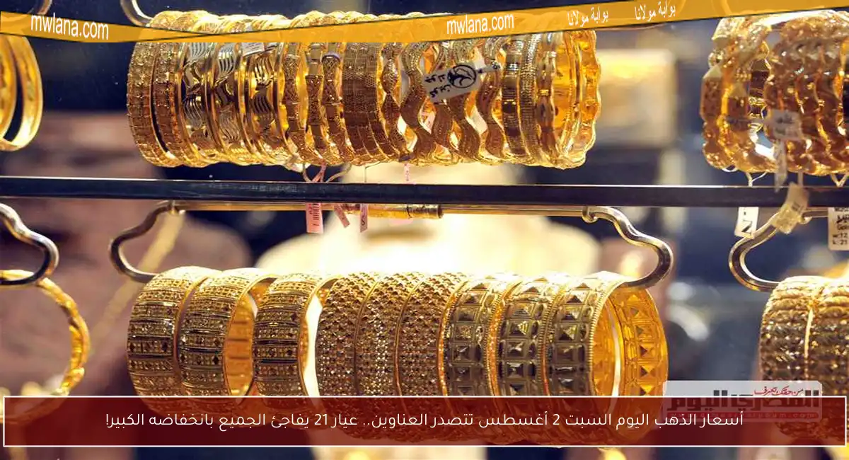 أسعار الذهب اليوم السبت 2 أغسطس تتصدر العناوين.. عيار 21 يفاجئ الجميع بانخفاضه الكبير!