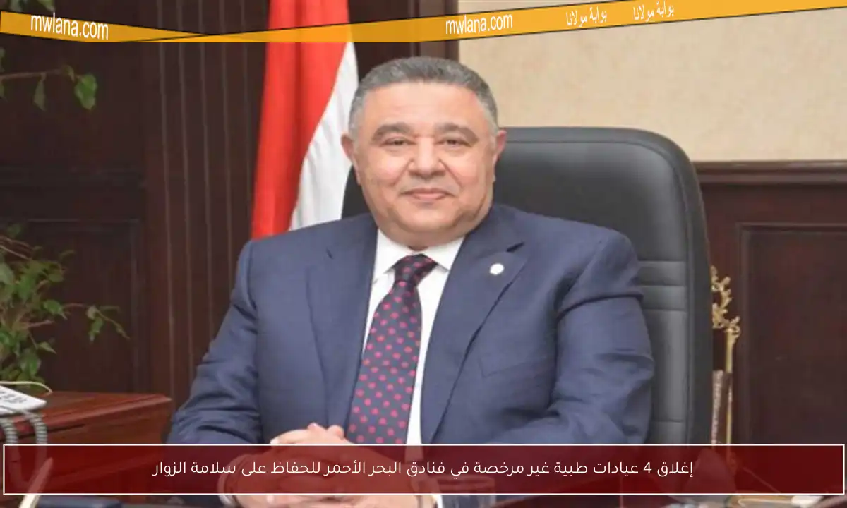 إغلاق 4 عيادات طبية غير مرخصة في فنادق البحر الأحمر للحفاظ على سلامة الزوار