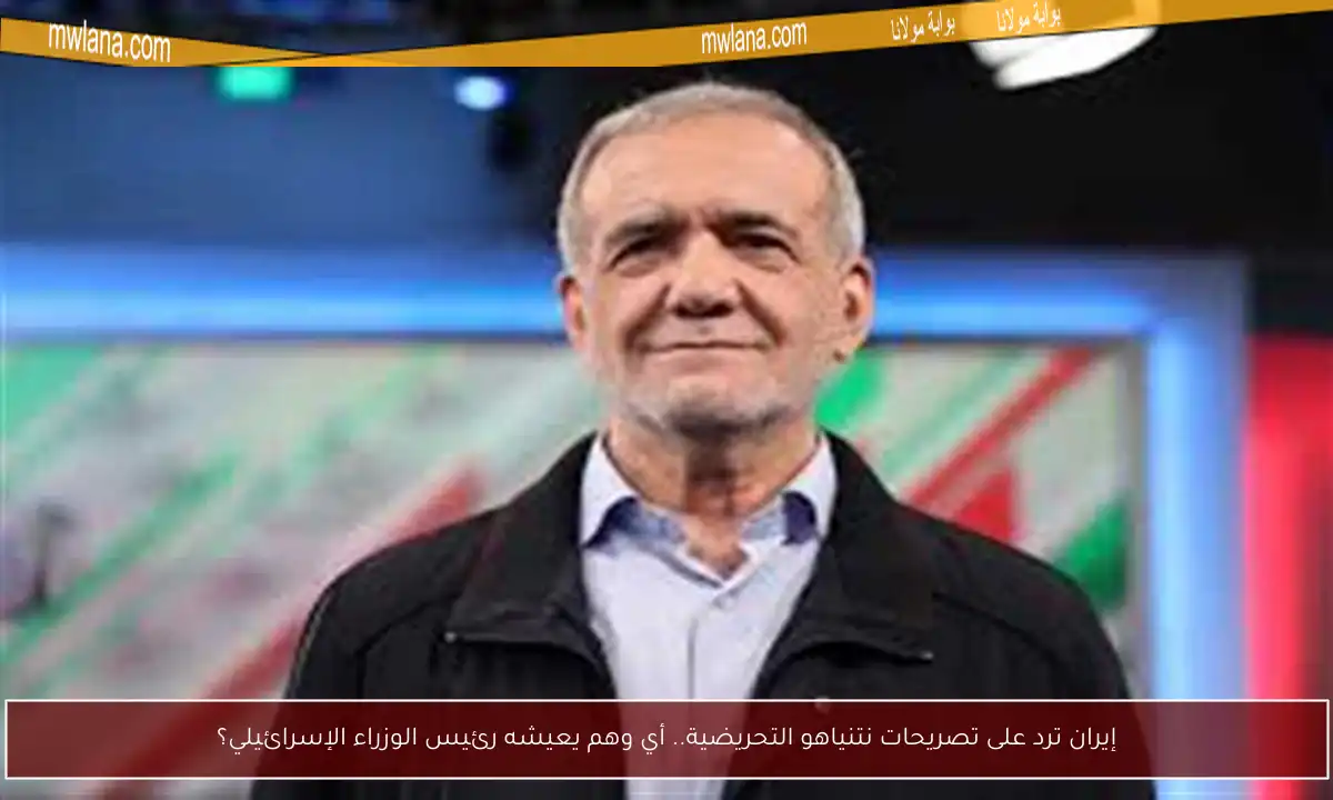 إيران ترد على تصريحات نتنياهو التحريضية.. أي وهم يعيشه رئيس الوزراء الإسرائيلي؟
