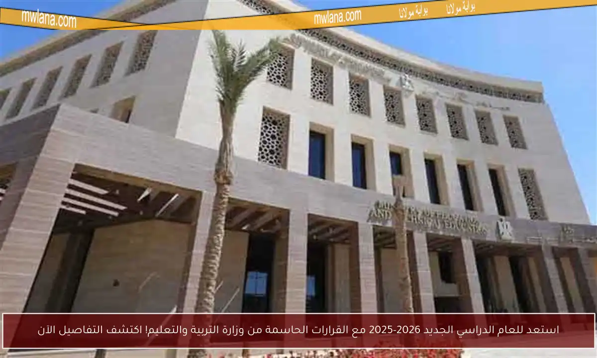 استعد للعام الدراسي الجديد 2026-2025 مع القرارات الحاسمة من وزارة التربية والتعليم! اكتشف التفاصيل الآن