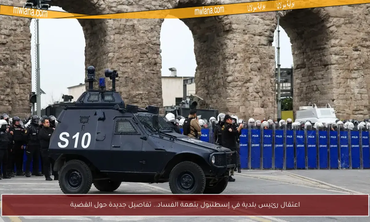 اعتقال رئيس بلدية في إسطنبول بتهمة الفساد.. تفاصيل جديدة حول القضية