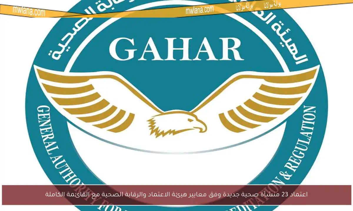 اعتماد 23 منشأة صحية جديدة وفق معايير هيئة الاعتماد والرقابة الصحية مع القائمة الكاملة