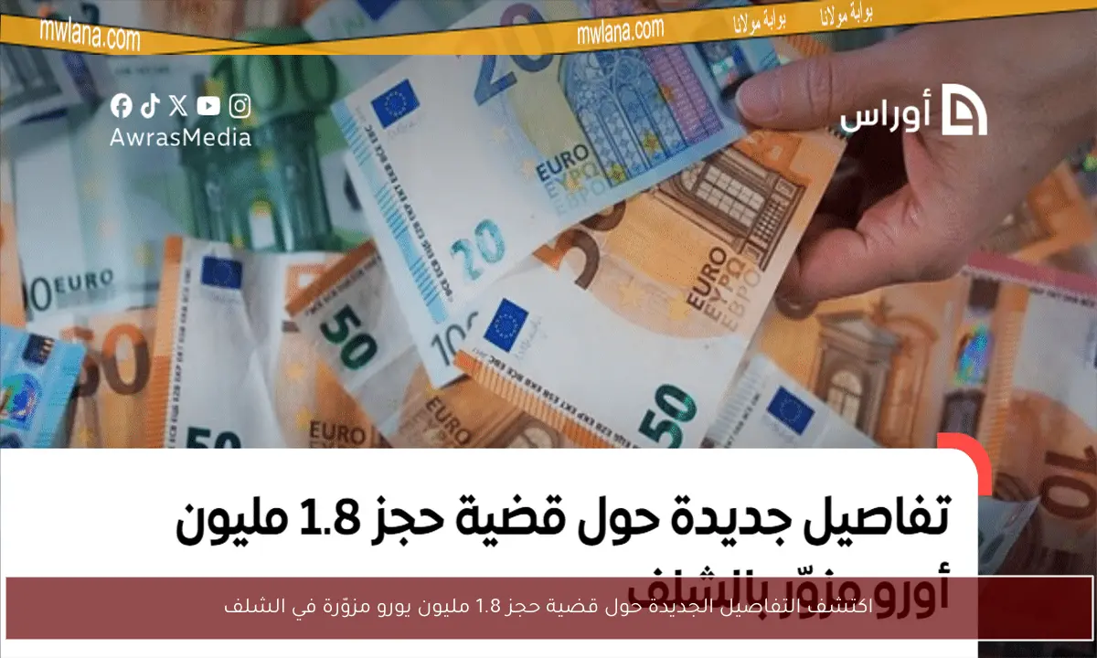 اكتشف التفاصيل الجديدة حول قضية حجز 1.8 مليون يورو مزوّرة في الشلف