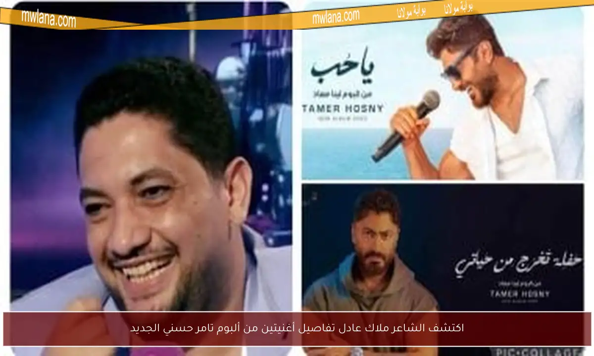 اكتشف الشاعر ملاك عادل تفاصيل أغنيتين من ألبوم تامر حسني الجديد