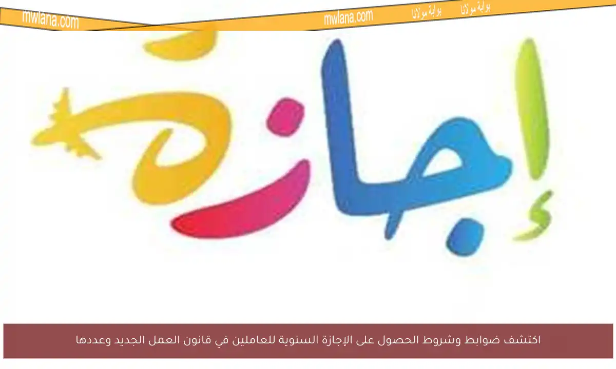 اكتشف ضوابط وشروط الحصول على الإجازة السنوية للعاملين في قانون العمل الجديد وعددها