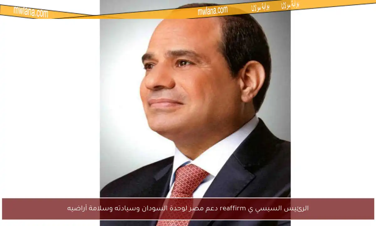 الرئيس السيسي ي reaffirm دعم مصر لوحدة السودان وسيادته وسلامة أراضيه