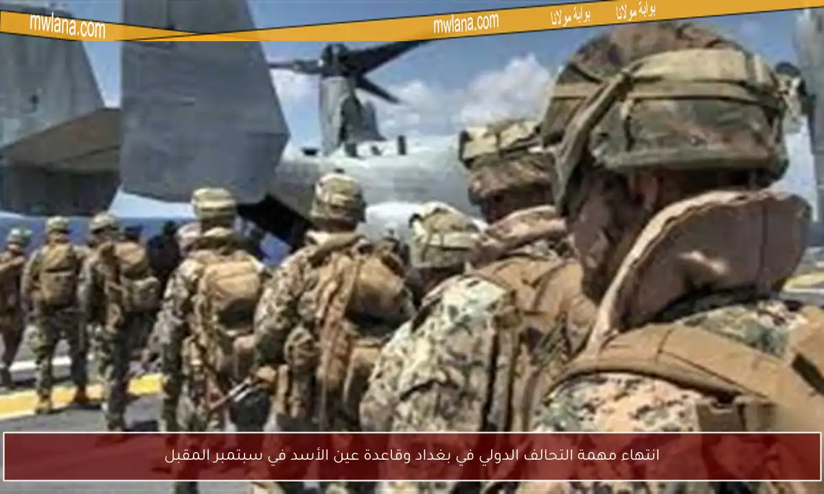 انتهاء مهمة التحالف الدولي في بغداد وقاعدة عين الأسد في سبتمبر المقبل