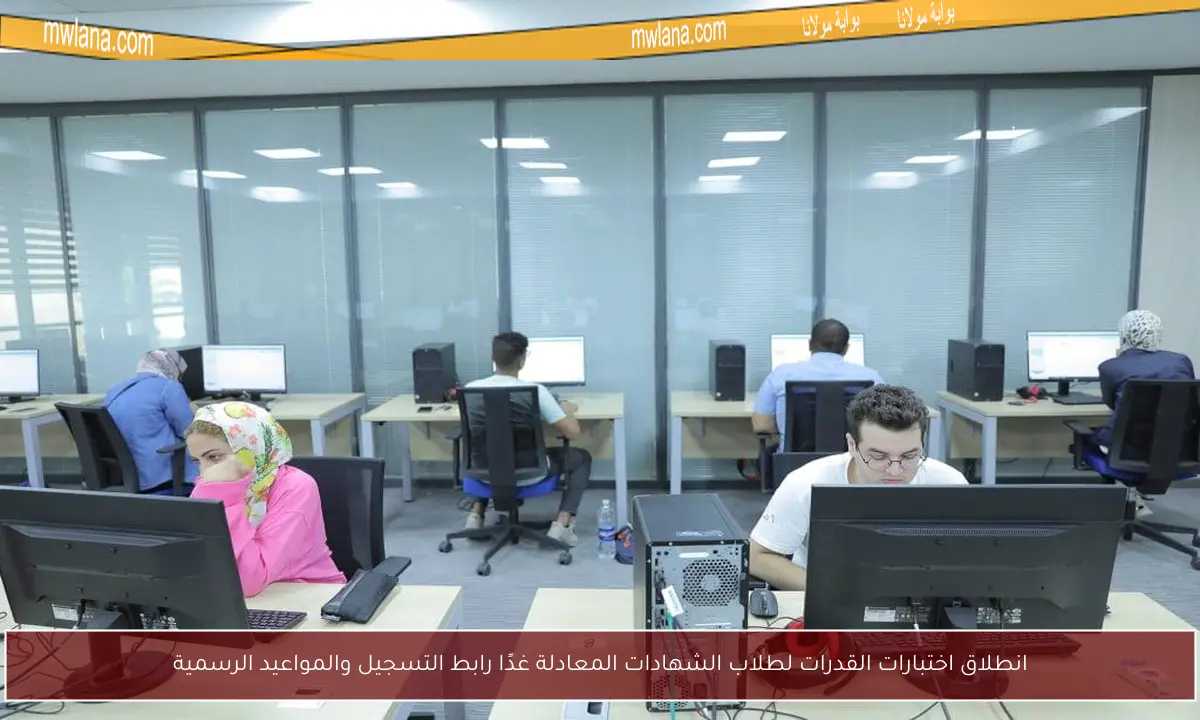 انطلاق اختبارات القدرات لطلاب الشهادات المعادلة غدًا رابط التسجيل والمواعيد الرسمية