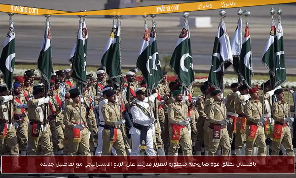 باكستان تطلق قوة صاروخية متطورة لتعزيز قدرتها على الردع الاستراتيجي مع تفاصيل جديدة