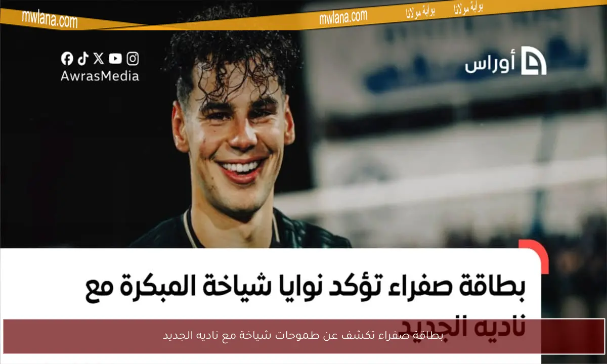 بطاقة صفراء تكشف عن طموحات شياخة مع ناديه الجديد
