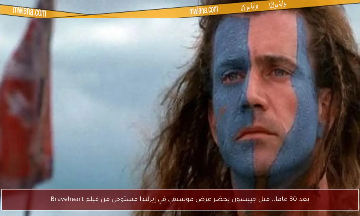 بعد 30 عاما.. ميل جيبسون يحضر عرض موسيقي في إيرلندا مستوحى من فيلم Braveheart