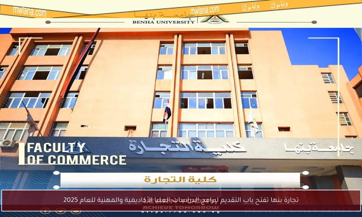 تجارة بنها تفتح باب التقديم لبرامج الدراسات العليا الأكاديمية والمهنية للعام 2025