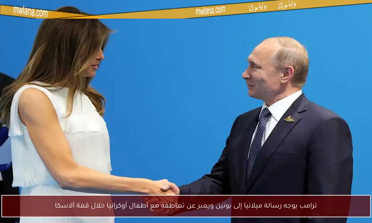ترامب يوجه رسالة ميلانيا إلى بوتين ويعبر عن تعاطفه مع أطفال أوكرانيا خلال قمة ألاسكا