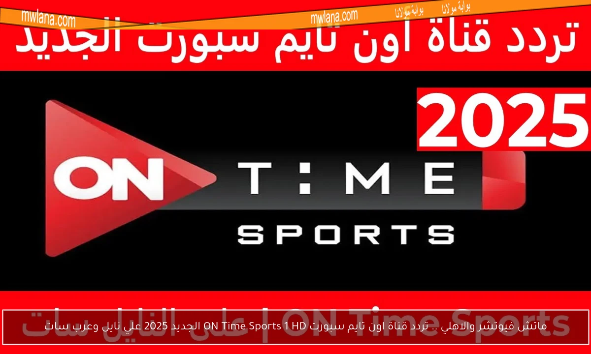 ماتش فيوتشر والاهلي .. تردد قناة اون تايم سبورت ON Time Sports 1 HD الجديد 2025 علي نايل وعرب سات