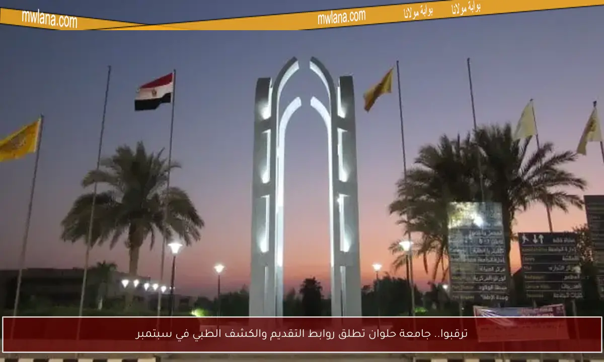 ترقبوا.. جامعة حلوان تطلق روابط التقديم والكشف الطبي في سبتمبر