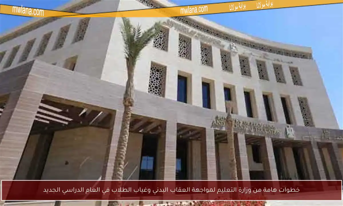 خطوات هامة من وزارة التعليم لمواجهة العقاب البدني وغياب الطلاب في العام الدراسي الجديد