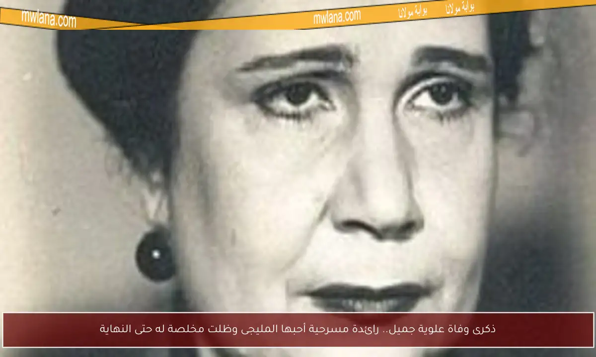 ذكرى وفاة علوية جميل.. رائدة مسرحية أحبها المليجى وظلت مخلصة له حتى النهاية