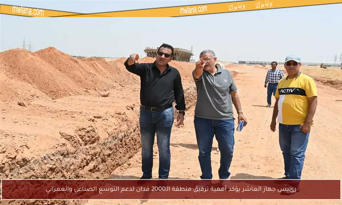 رئيس جهاز العاشر يؤكد أهمية ترفيق منطقة الـ2000 فدان لدعم التوسع الصناعي والعمراني