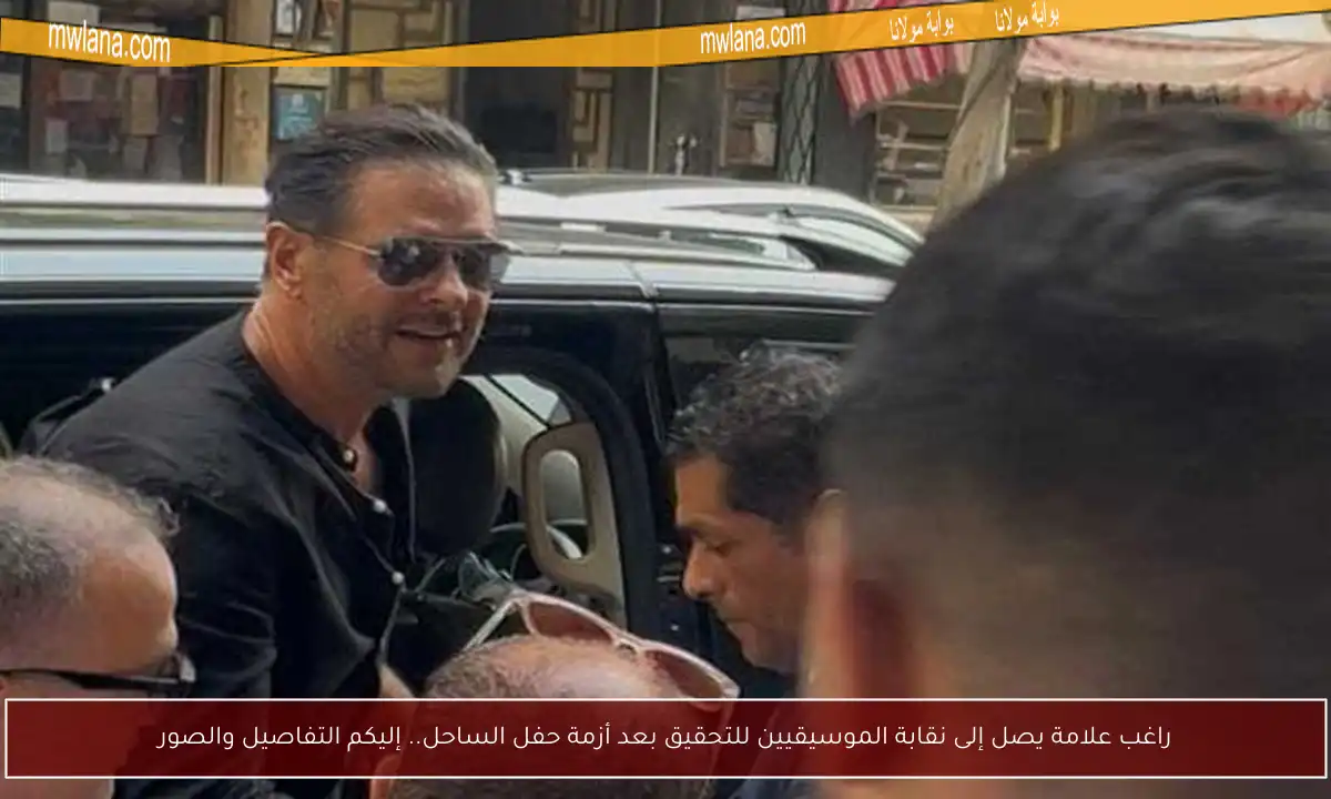 راغب علامة يصل إلى نقابة الموسيقيين للتحقيق بعد أزمة حفل الساحل.. إليكم التفاصيل والصور