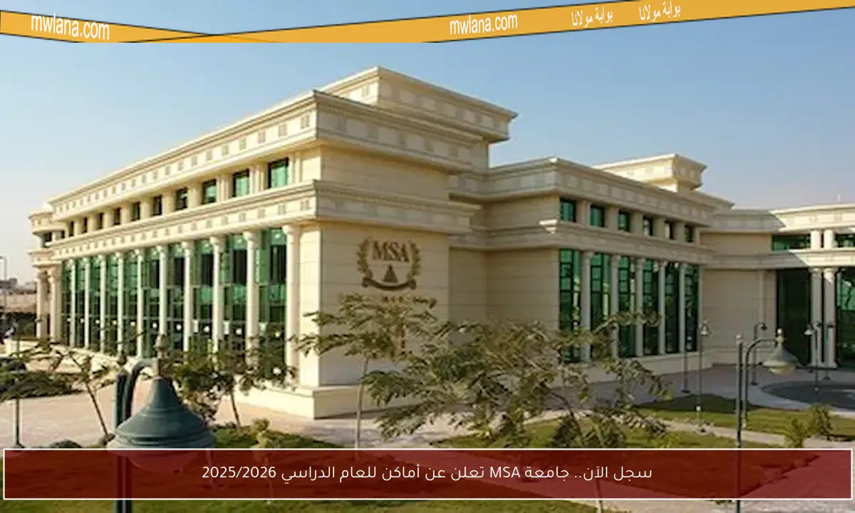 سجل الآن.. جامعة MSA تعلن عن أماكن للعام الدراسي 2025/2026