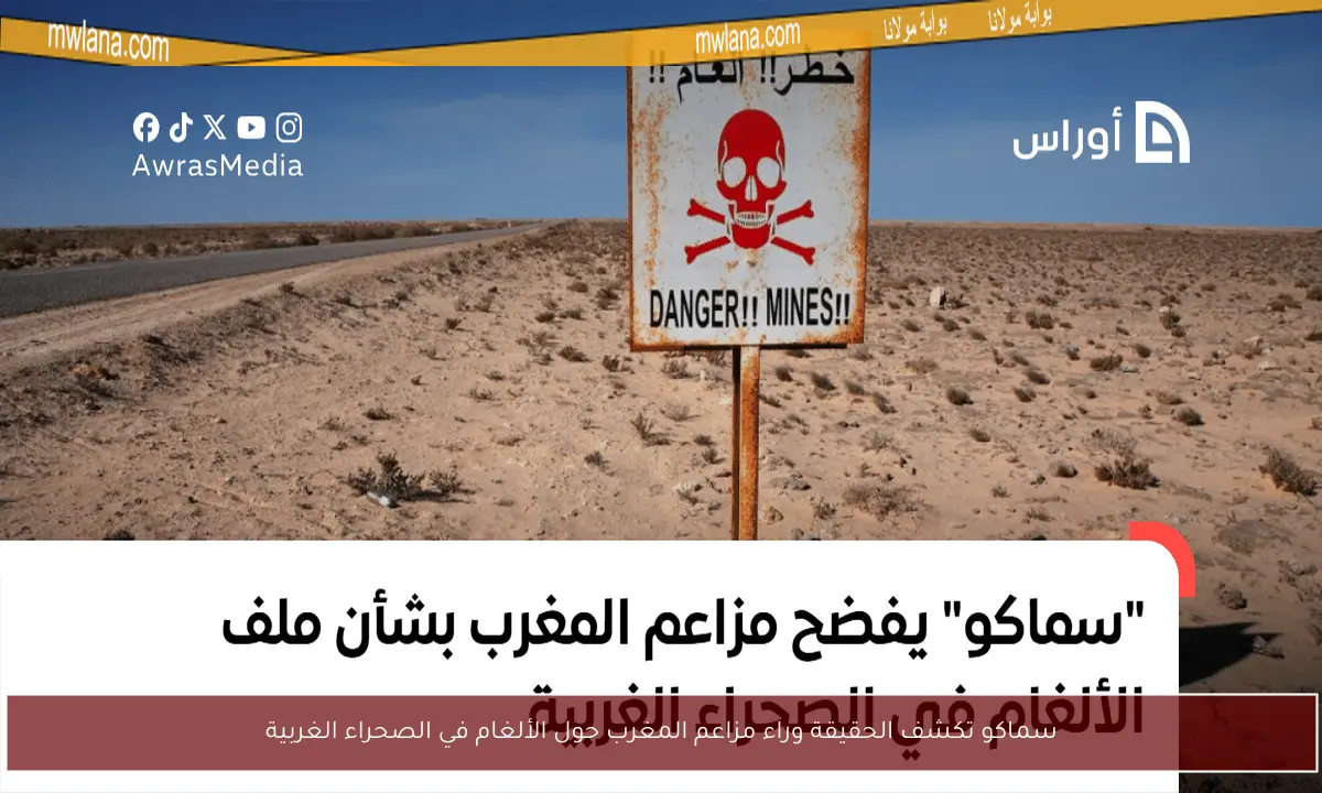 سماكو تكشف الحقيقة وراء مزاعم المغرب حول الألغام في الصحراء الغربية