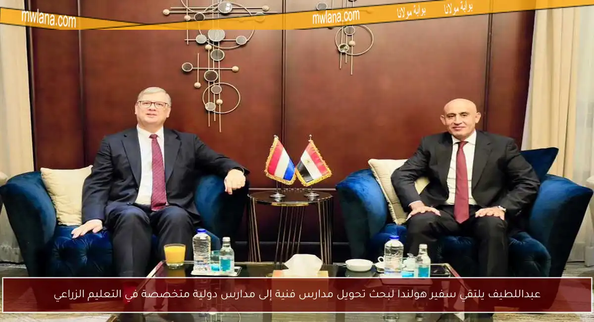 عبداللطيف يلتقي سفير هولندا لبحث تحويل مدارس فنية إلى مدارس دولية متخصصة في التعليم الزراعي