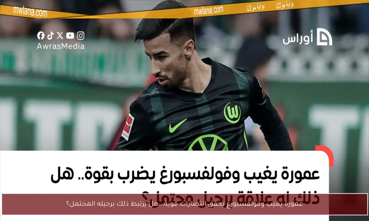 عمورة يغيب وفولفسبورغ يحقق انتصارات قوية.. هل يرتبط ذلك برحيله المحتمل؟