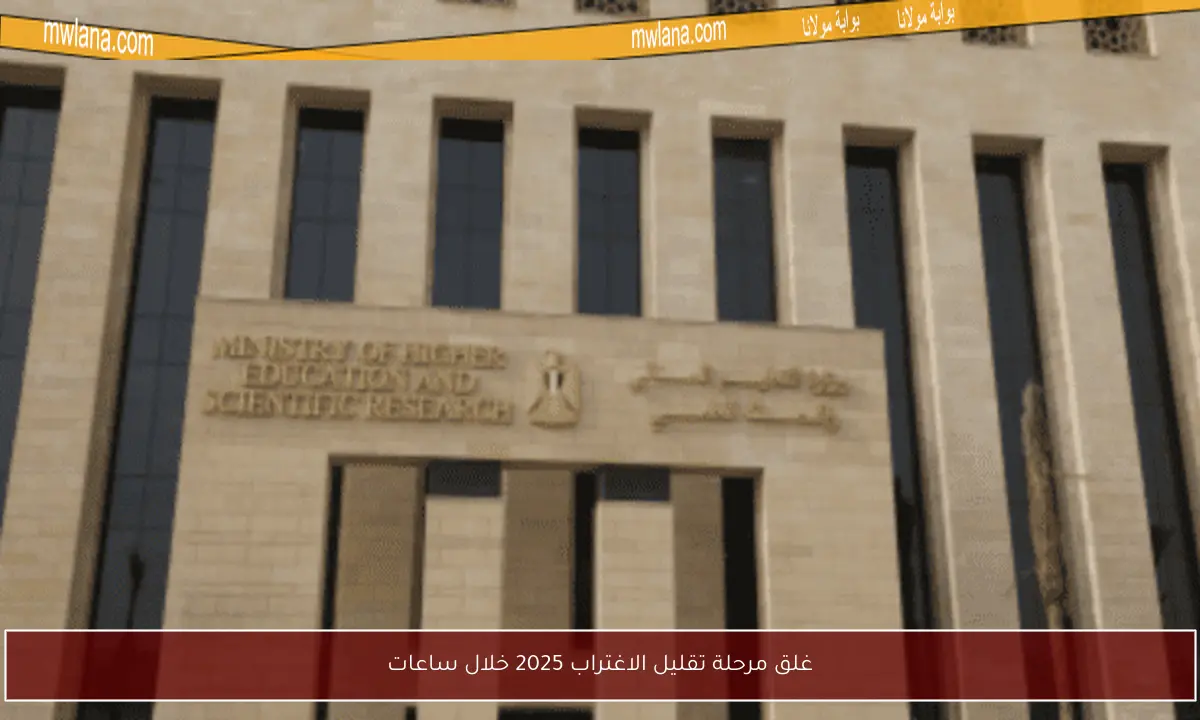 غلق مرحلة تقليل الاغتراب 2025 خلال ساعات