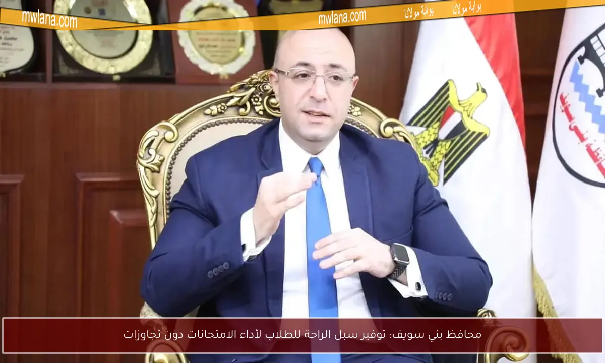 محافظ بني سويف: توفير سبل الراحة للطلاب لأداء الامتحانات دون تجاوزات