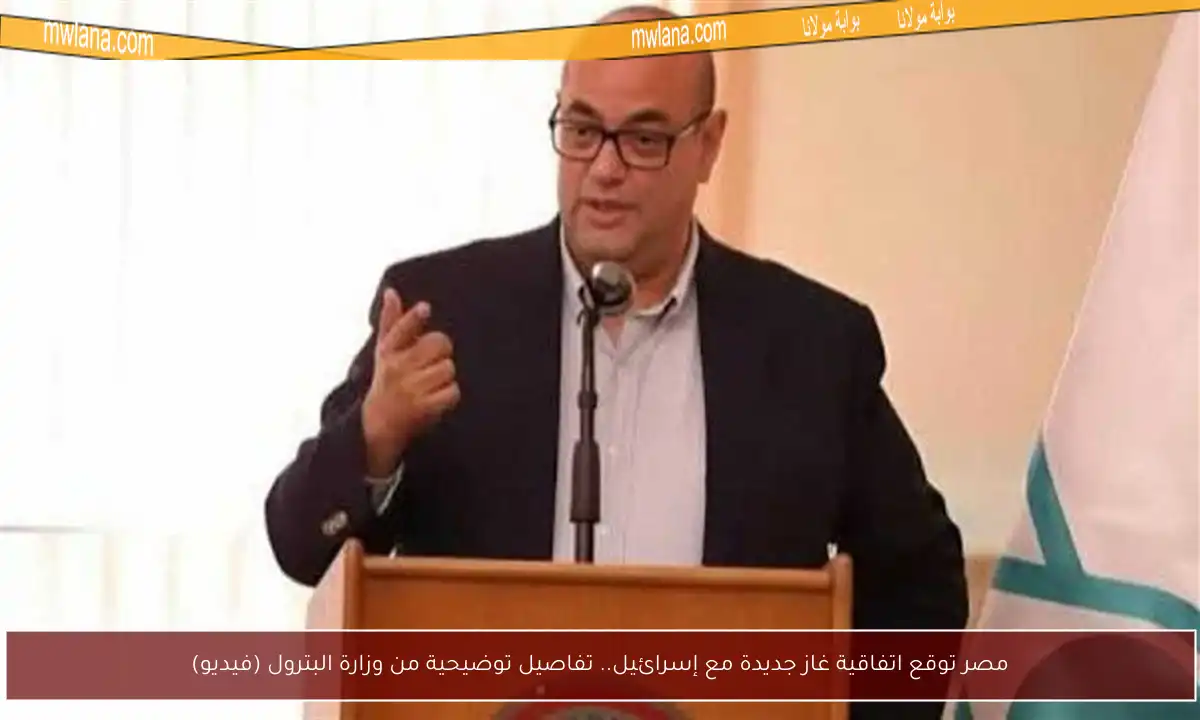 مصر توقع اتفاقية غاز جديدة مع إسرائيل.. تفاصيل توضيحية من وزارة البترول (فيديو)
