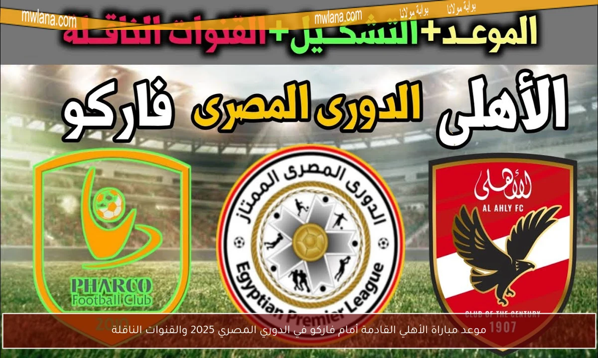 موعد مباراة الأهلي القادمة أمام فاركو في الدوري المصري 2025 والقنوات الناقلة