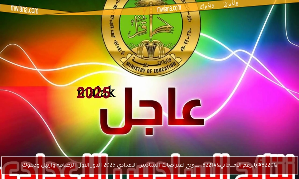“بالرقم الامتحاني” نتائج اعتراضات السادس الاعدادي 2025 الدور الاول الرصافة واربيل ودهوك