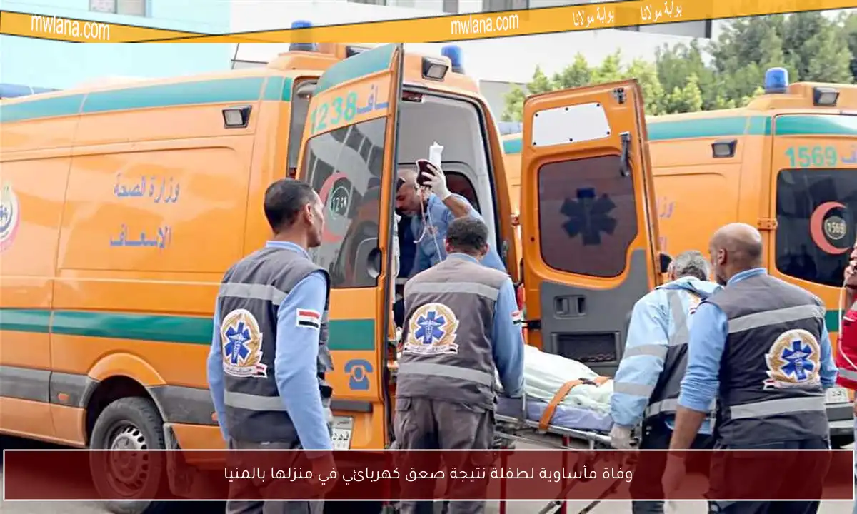وفاة مأساوية لطفلة نتيجة صعق كهربائي في منزلها بالمنيا