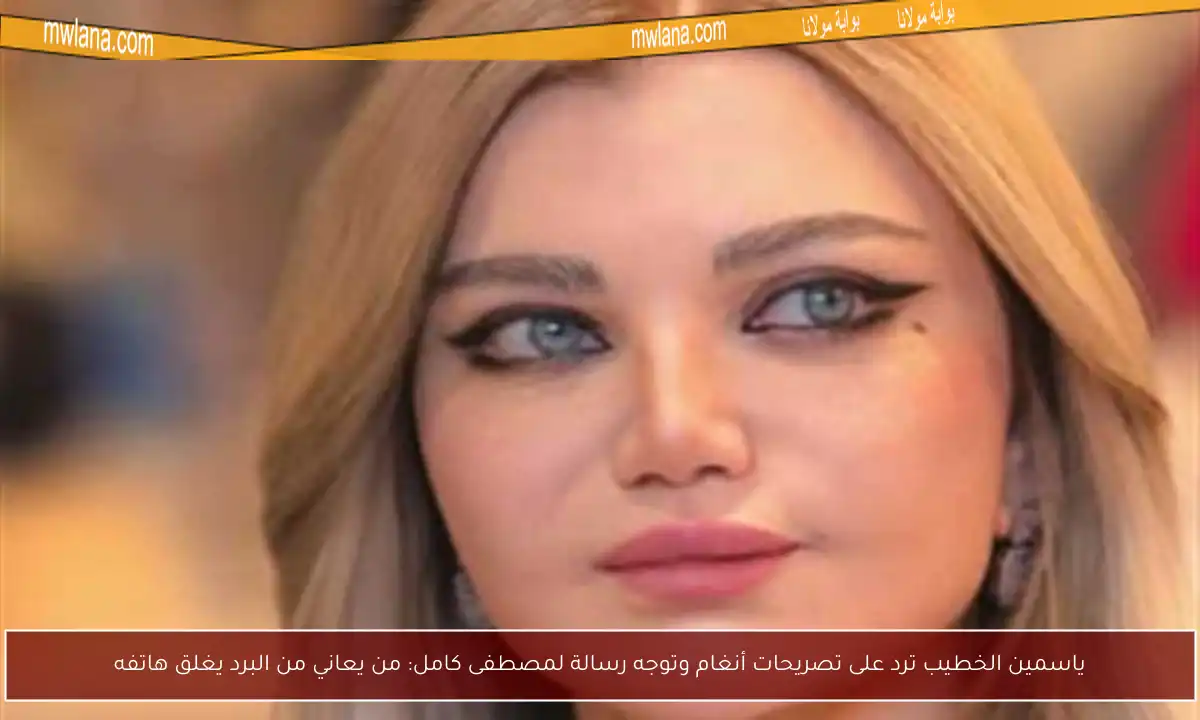 ياسمين الخطيب ترد على تصريحات أنغام وتوجه رسالة لمصطفى كامل: من يعاني من البرد يغلق هاتفه