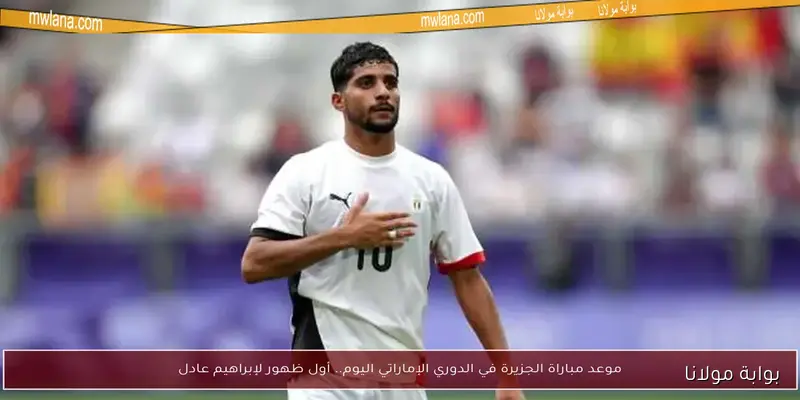 الجزيرة الإماراتي يوافق على انتقال إبراهيم عادل للأهلي بنهاية الموسم